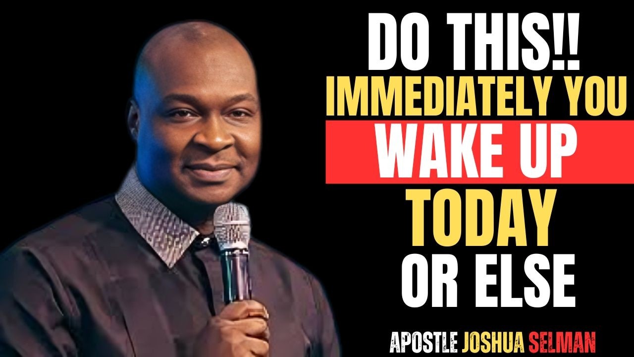 DO THIS IMMEDIATELY YOU WAKE UP TODAY OR ELSE | APOSTLE JOSHUA SELMAN