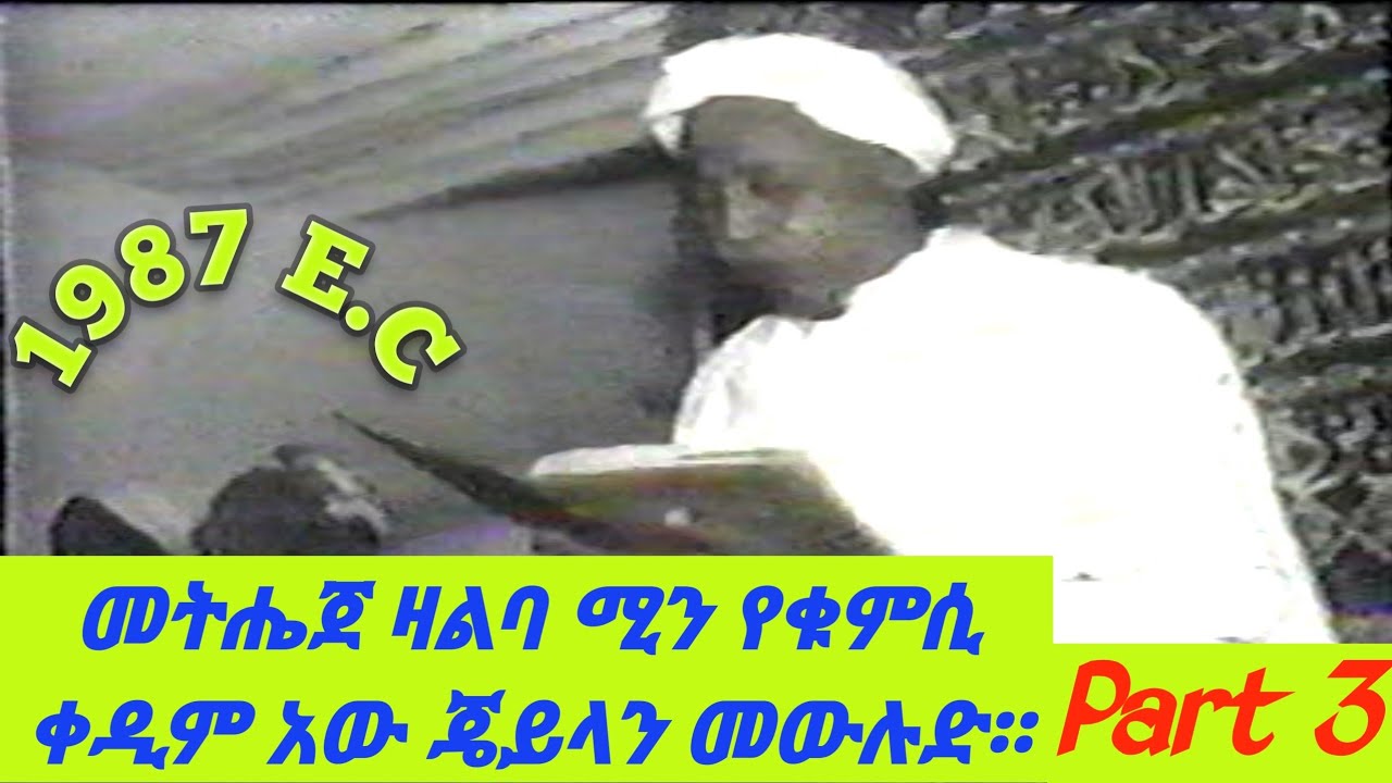 መትሔጀ ዛልባ ሚን የቁምሲ ቀዲም አው ጄይላን መዉሉድ። 1987 E.C . Part 3.