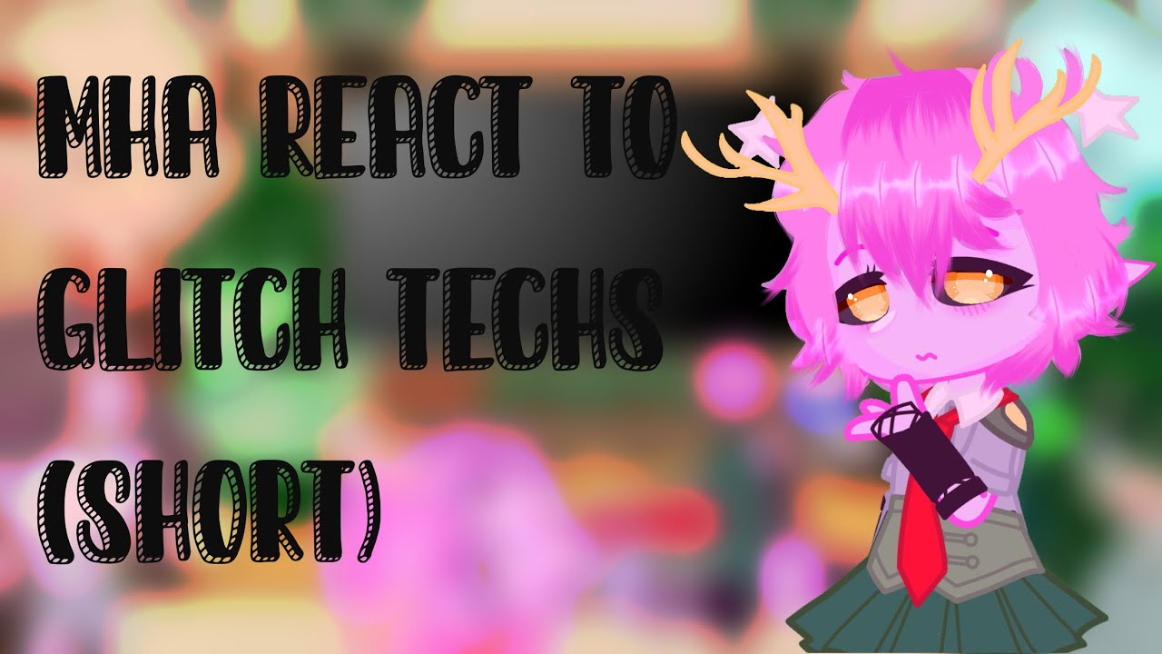 MHA React To Glitch Techs [Shorter Than Noya] [Original] Credits in Desc Trimmed Due to copyright😅