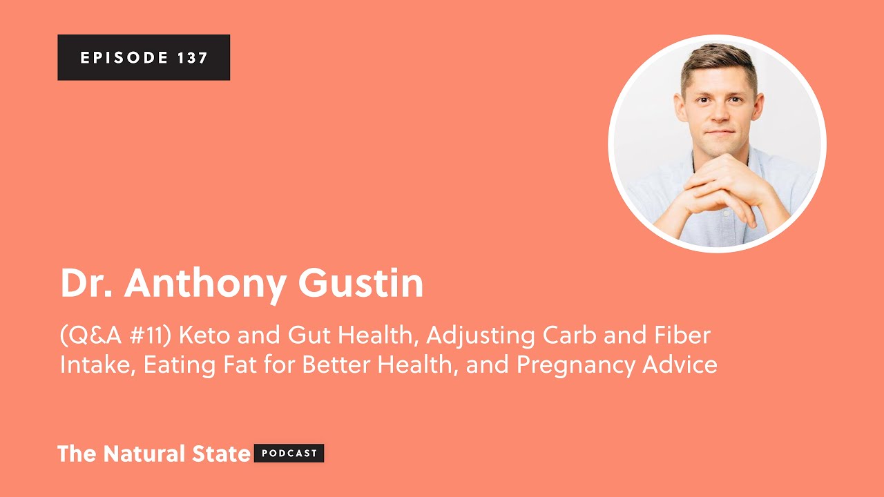 The Natural State 137: (Q&A #11) - Keto & Gut Health, Carb, Fat, & Fiber Intake - Dr. Anthony Gustin