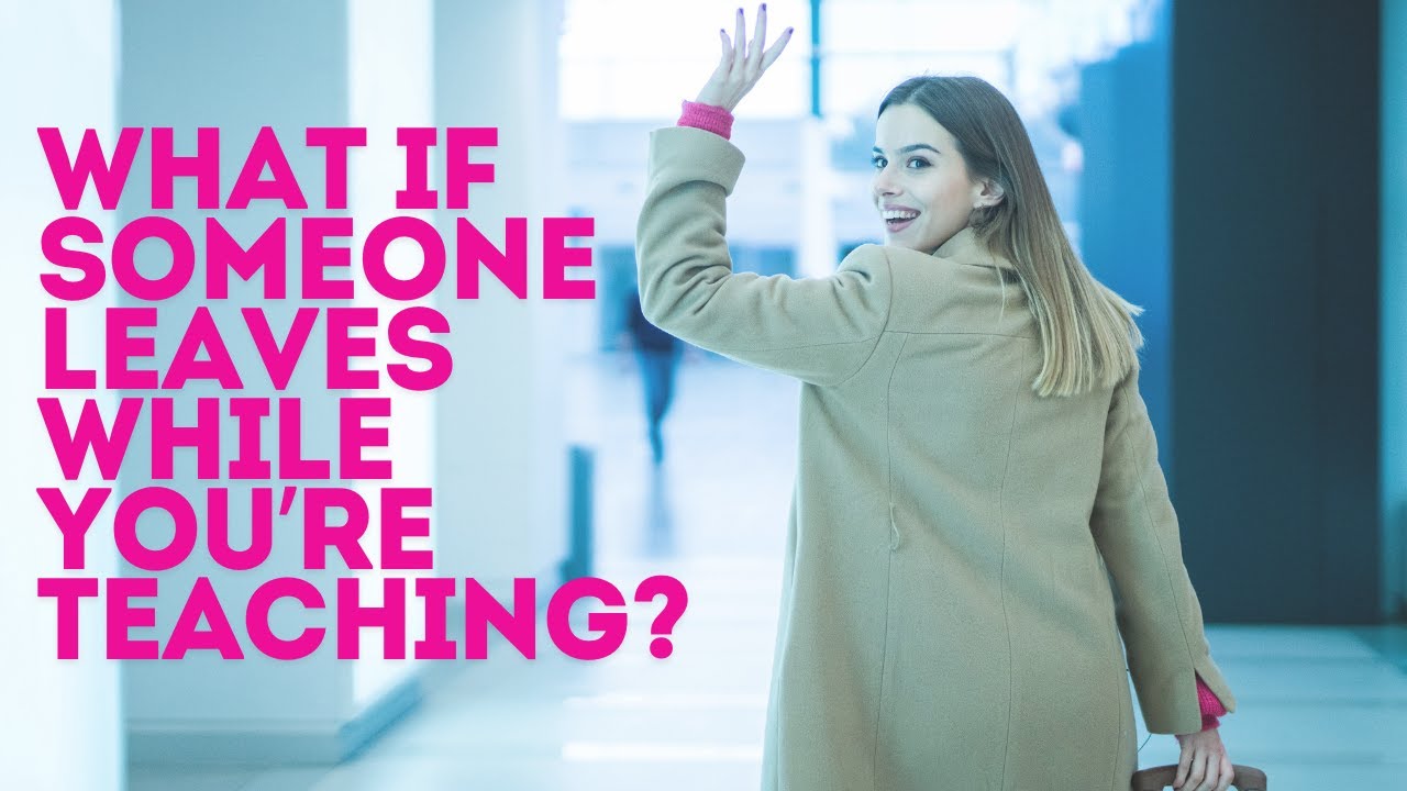 What To Do if Someone Leaves While You're Teaching