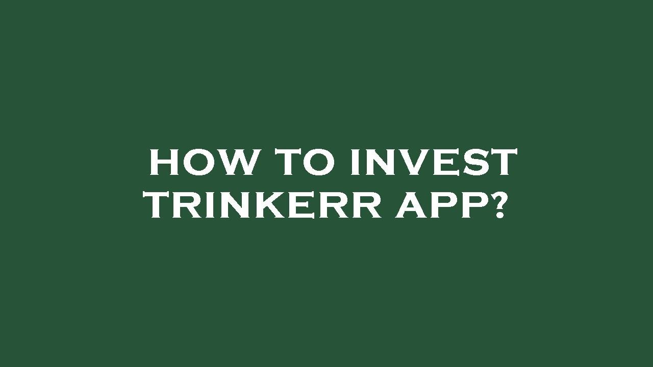 How to invest trinkerr app?