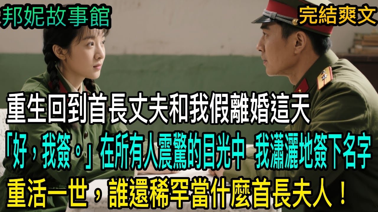 【完結爽文】重生回到首長丈夫和我假離婚這天 前世我為他守活寡三十年「好，我簽。」在所有人震驚的目光中，我瀟灑地簽下名字重活一世，誰還稀罕當什麼首長夫人！