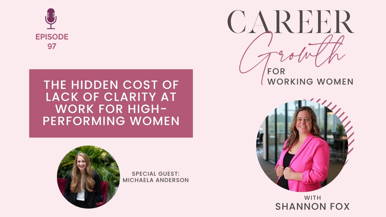 The Hidden Cost of Lack of Clarity at Work for High-Performing Women
