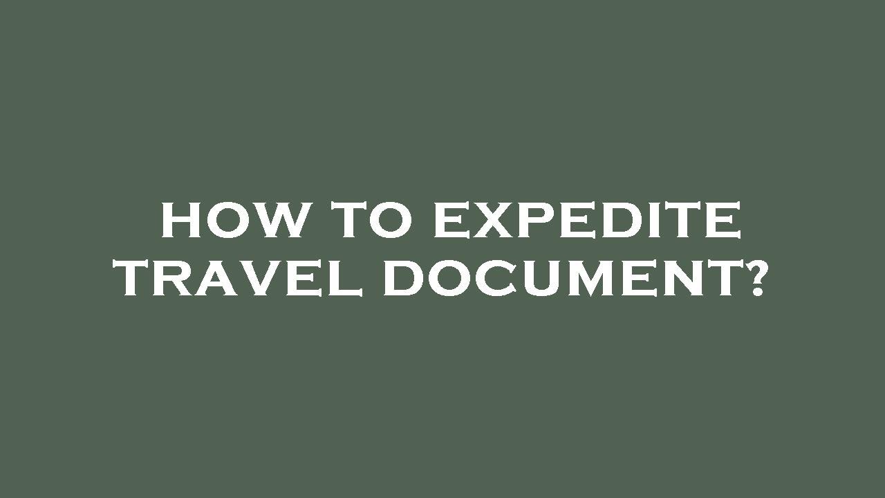 How to expedite travel document?