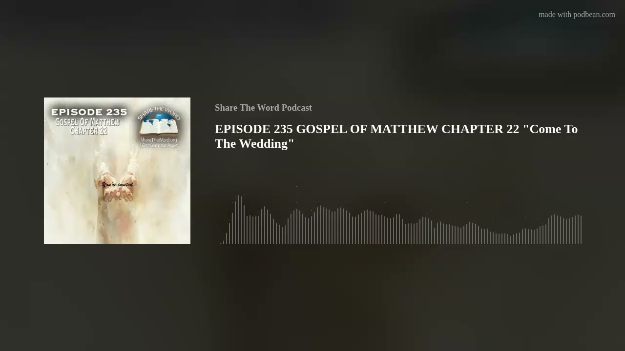 EPISODE 235 GOSPEL OF MATTHEW CHAPTER 22 "Come To The Wedding"