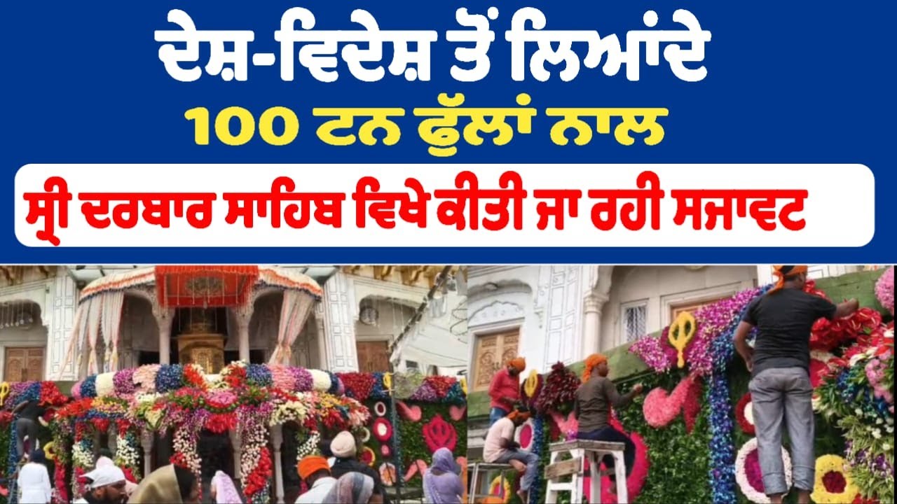 ਦੇਸ਼-ਵਿਦੇਸ਼ ਤੋਂ ਲਿਆਂਦੇ  100 ਟਨ ਫੁੱਲਾਂ ਨਾਲ ਸ੍ਰੀ ਦਰਬਾਰ ਸਾਹਿਬ ਵਿਖੇ  ਕੀਤੀ ਜਾ ਰਹੀ ਸਜਾਵਟ