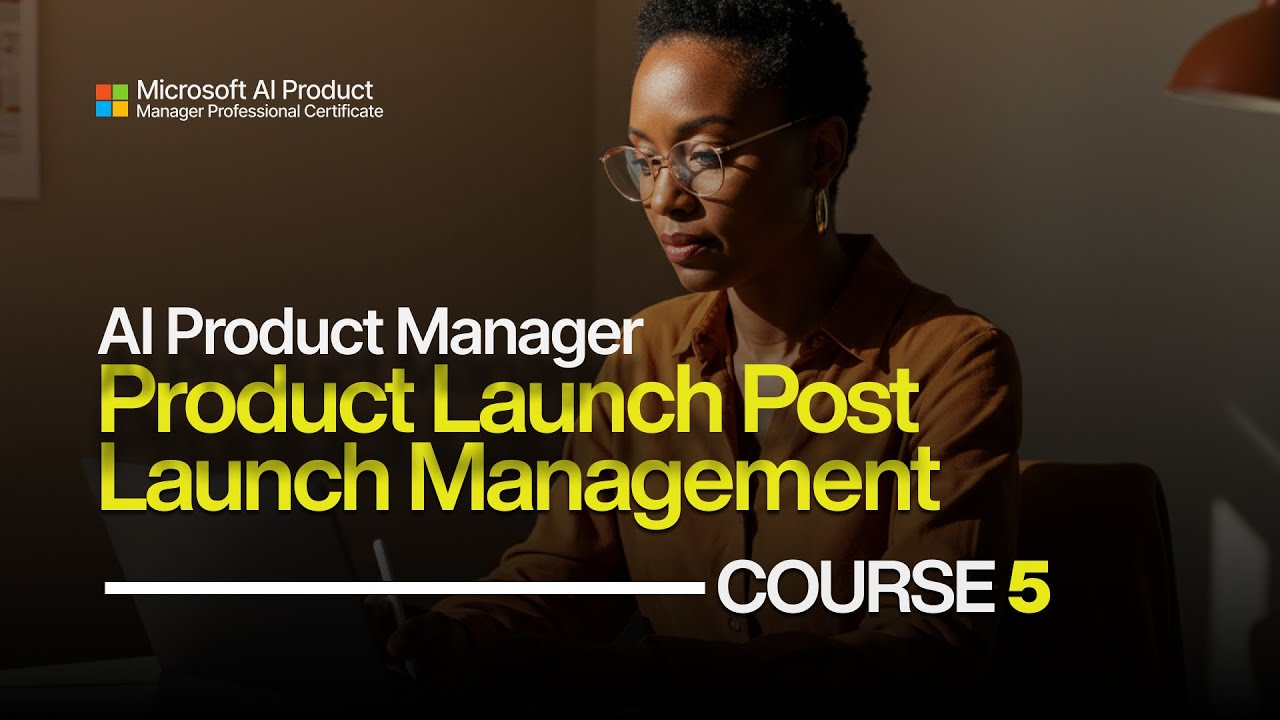 Microsoft AI Product Manager Course 5 - Product Launch and Post-Launch Management