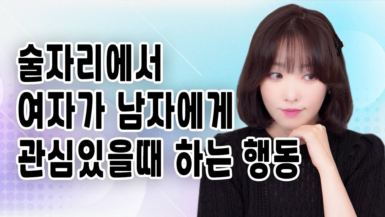 술자리에서 여자가 남자에게 관심있을때 하는 행동