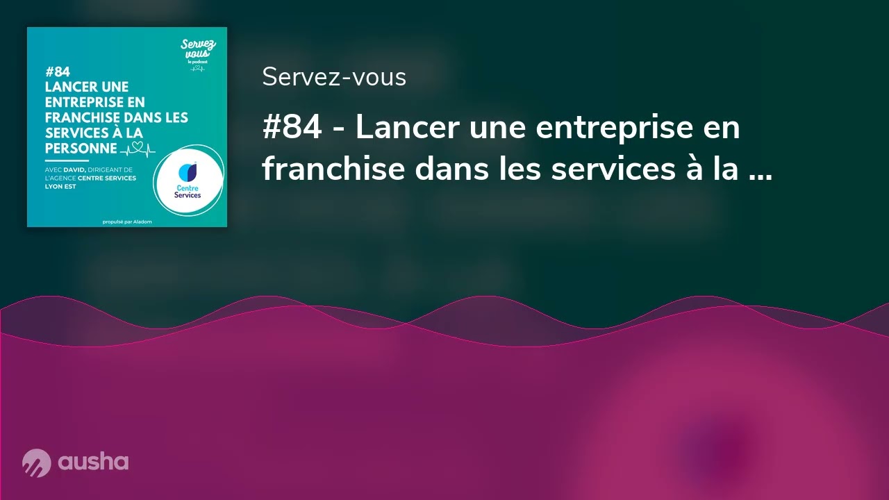 #84 - Lancer une entreprise en franchise dans les services à la personne : avec David Corré - Centre