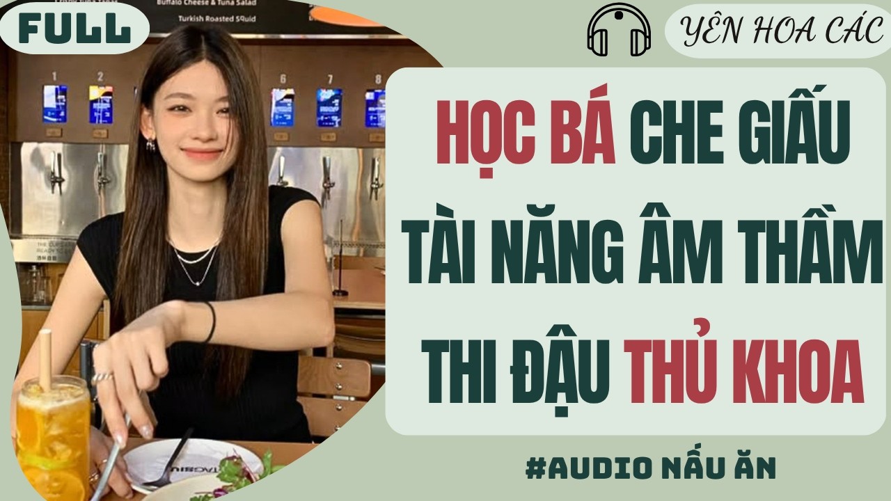FULL AUDIO | HỌC B&Aacute; CHE GIẤU T&Agrave;I NĂNG &Acirc;M THẦM THI ĐẬU THỦ KHOA | Y&ecirc;n Hoa C&aacute;c #audio