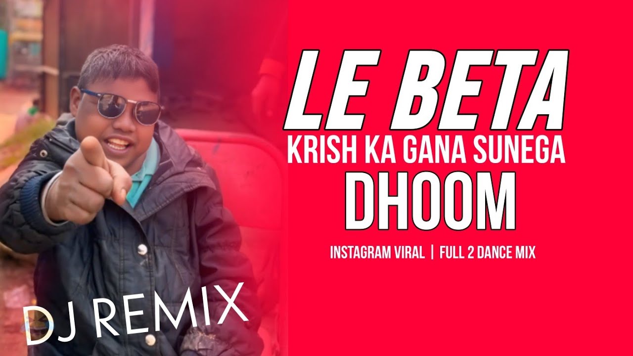 LE BETA | Krish Ka Gana Sunega | INSTAGRAM TRANDING| DJ REMIX |  FULL 2 DANCE MIX |VIRAL BOY | DHOOM