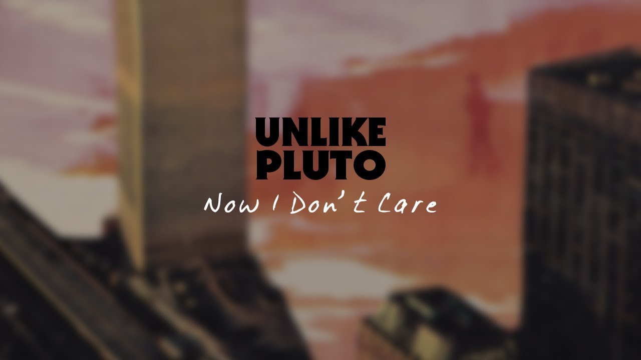 Unlike Pluto - Now I Don't Care (Official Audio)