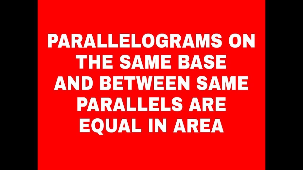 PARALLELOGRAMS ON SAME BASE AND BETWEEN SAME PARALLEL LINES,