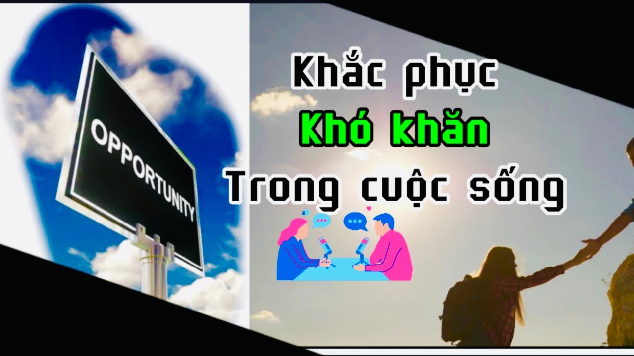 Cách khắc phục khó khăn trong cuộc sống | podcast #1