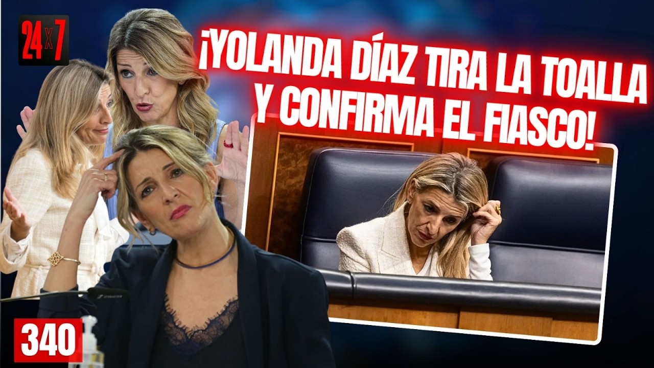 24X7 # 340/ Yolanda Díaz se tira del barco y confirma el fiasco: no se presentará en 2027