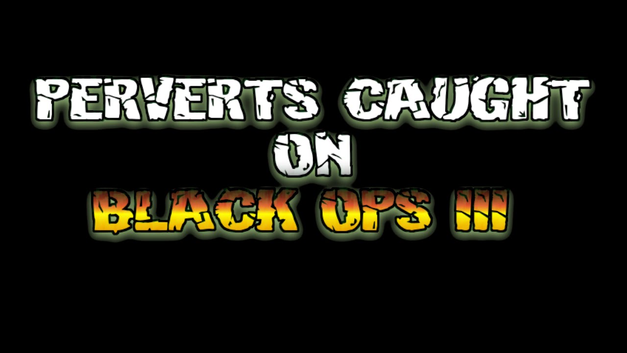 Perverts Caught On Black Ops 3