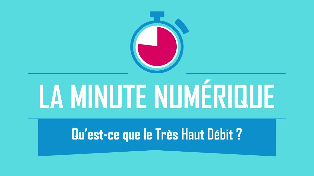 Qu'est-ce que le tr&egrave;s haut d&eacute;bit ? - La Minute Num&eacute;rique