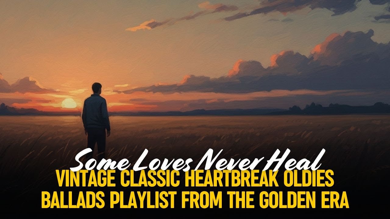 Some Loves Never Heal – Vintage Classic Heartbreak Oldies Ballads Playlist from the Golden Era