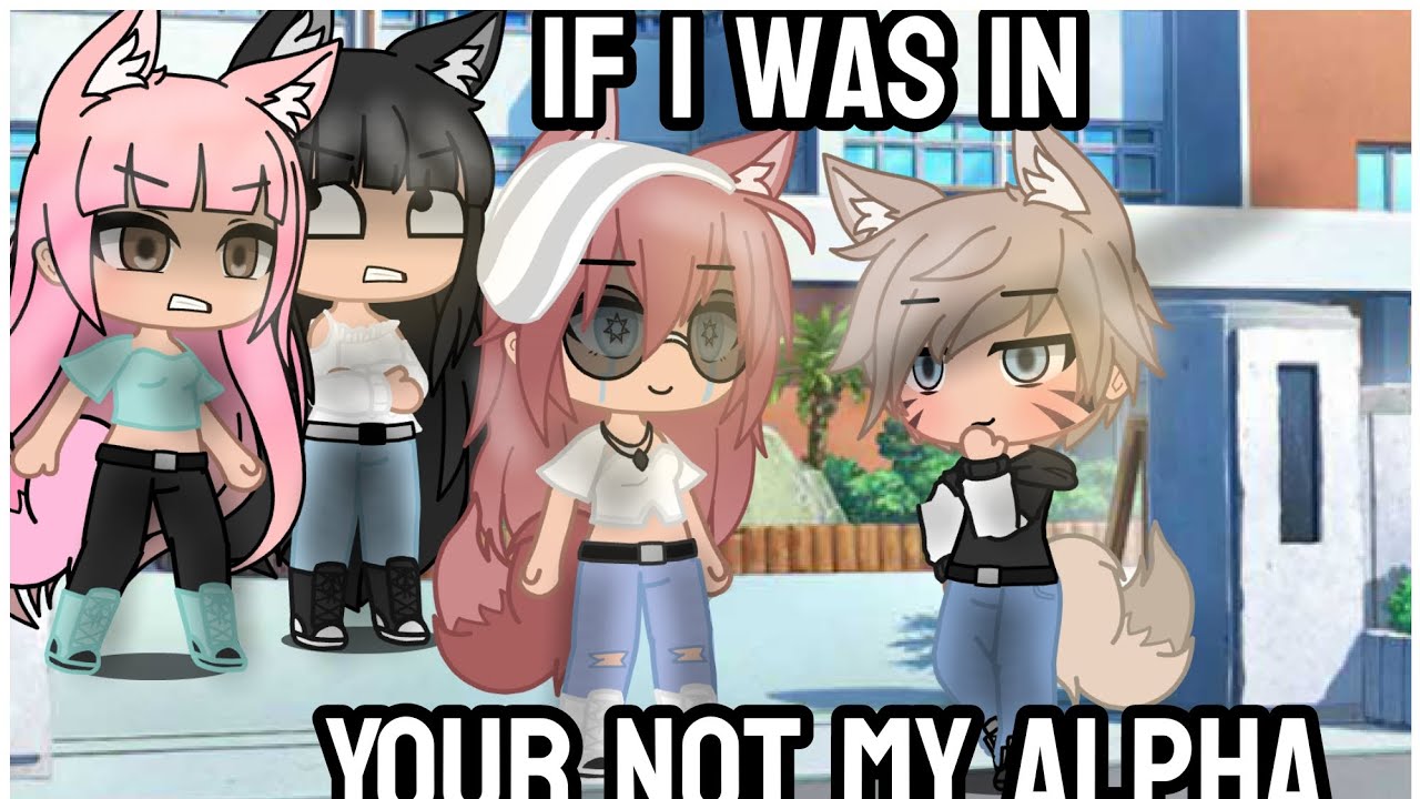 If I was in your not my alpha gcmm/gacha club mini movie