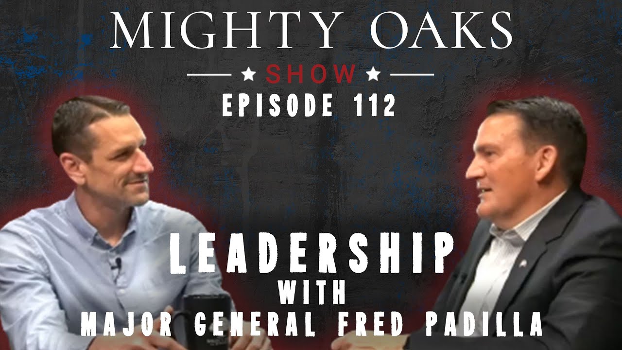 Leadership with Major General Fred Padilla | Mighty Oaks Show 112
