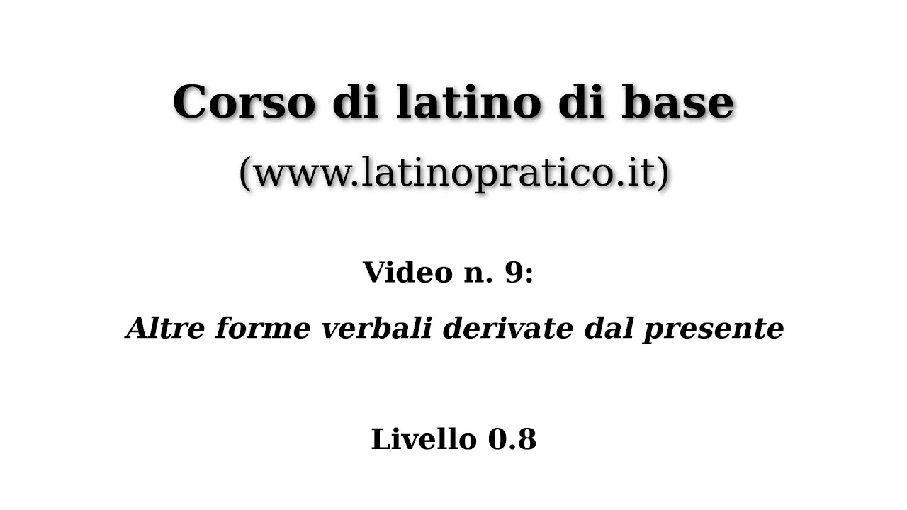 Corso di base di lingua latina - Video n. 9: Altre forme verbali derivate dal presente.