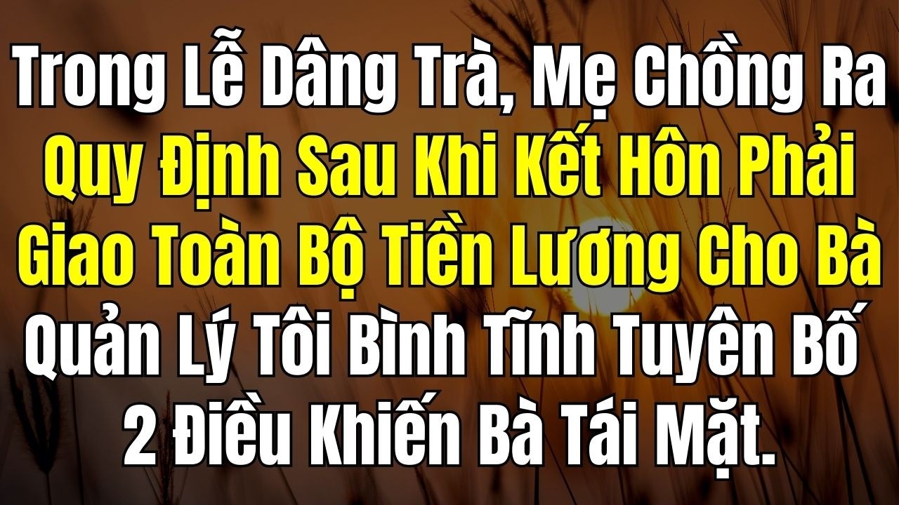 Trong Lễ Dâng Trà, Mẹ Chồng Đòi Giữ Toàn Bộ Lương Tôi – Tôi Tuyên Bố 2 Điều Khiến Bà Tái Mặt