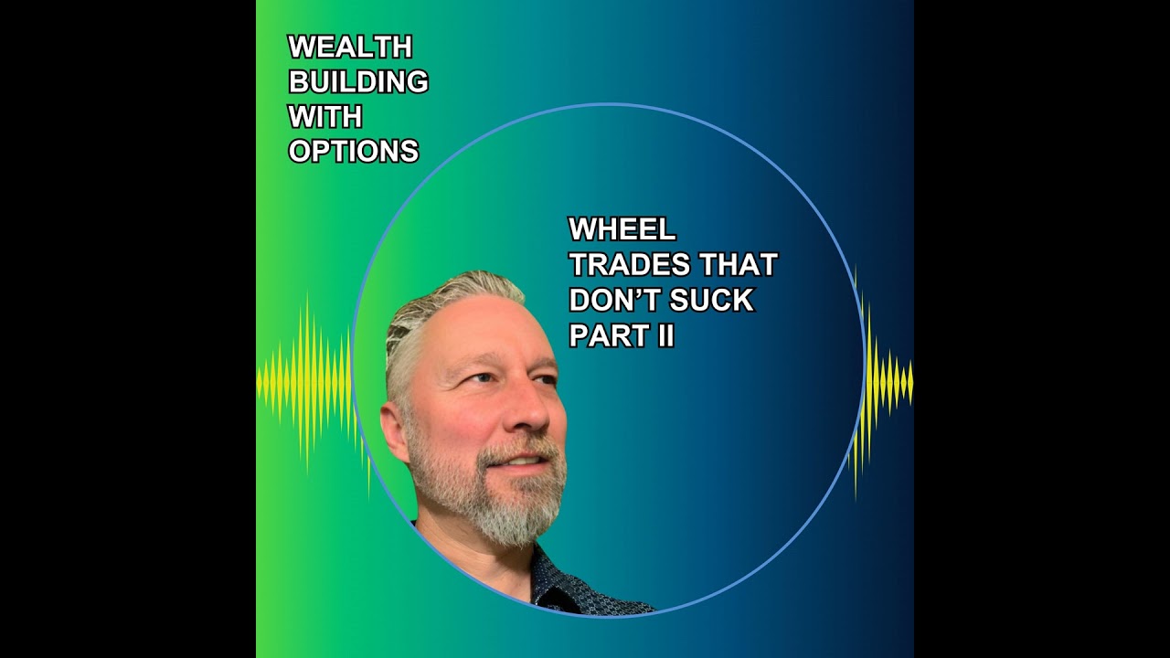 Ep52 - Wheel Trades That Don’t Suck (Part II)