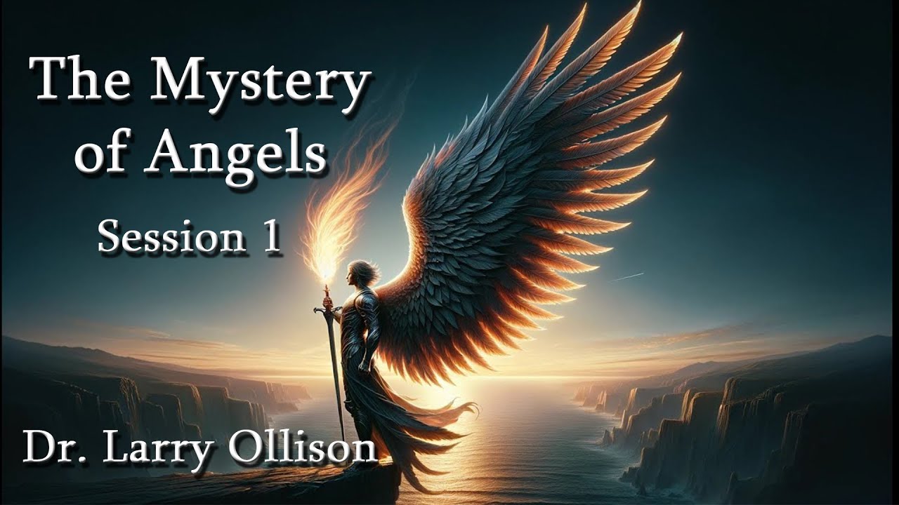 The Mystery of Angels (Session 1) - Dr. Larry Ollison