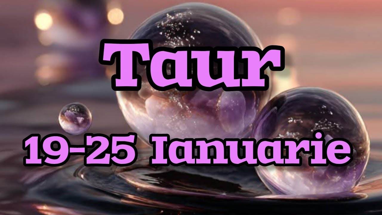 TAUR  - Saptamana 19-25 Ianuarie 