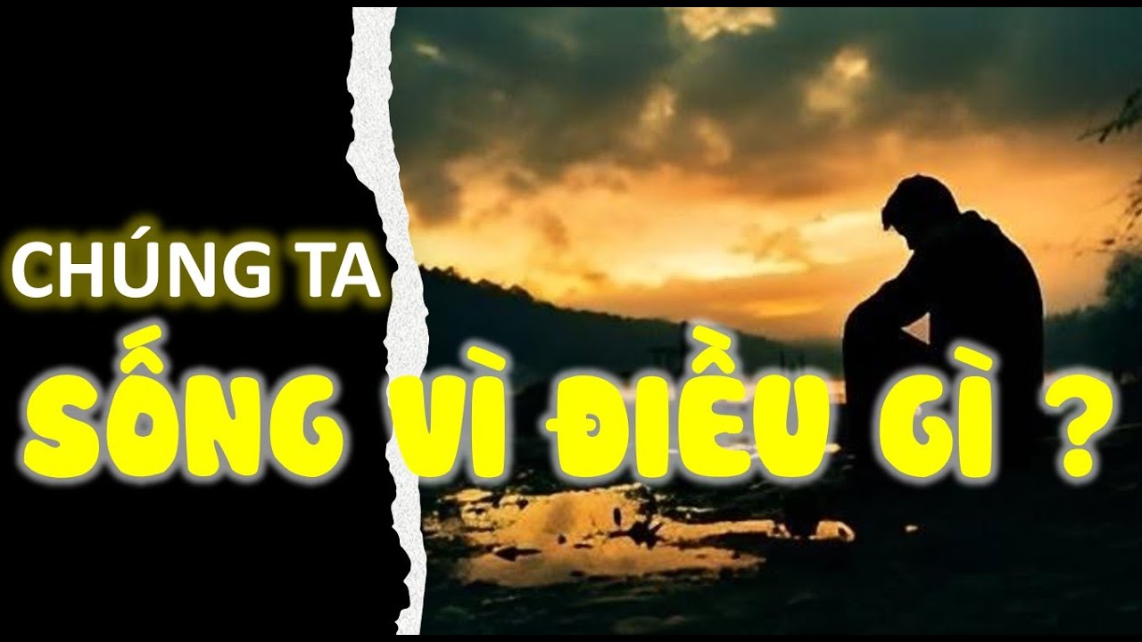 SỐNG & TỒN TẠI VÌ ĐIỀU GÌ | Triết lý nhân sinh | Cổ nhân dạy