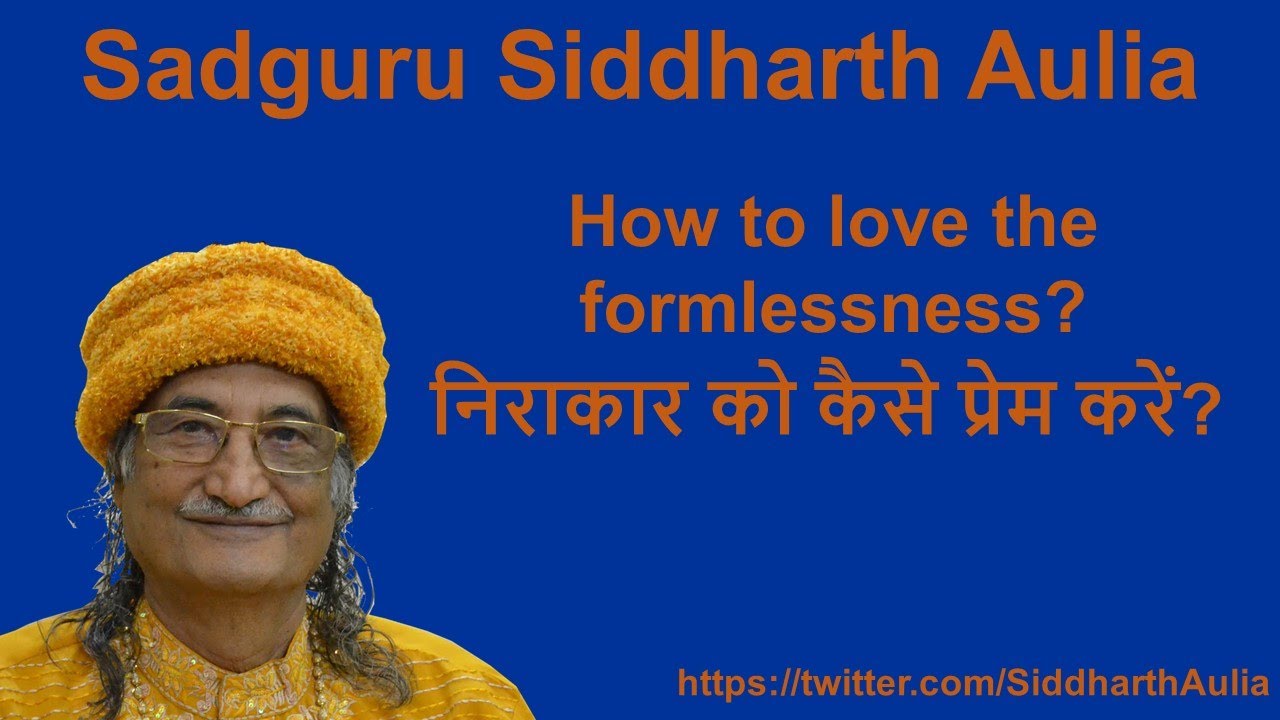 How to love the formlessness (निराकार को कैसे प्रेम करें): Sadguru Siddharth Aulia