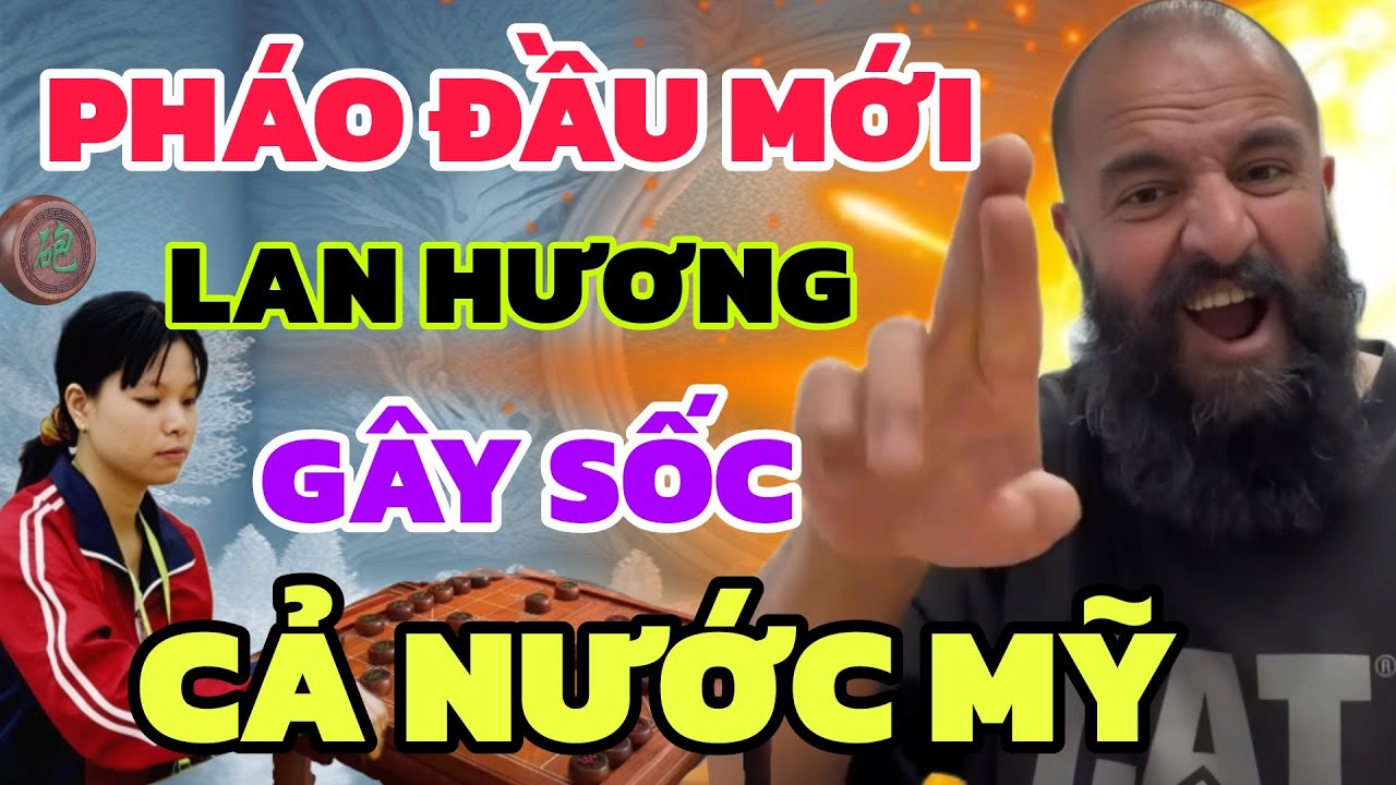 Cờ tướng - Chạm trán vua cờ người Mỹ,  Ngô Lan Hương chơi pháo đầu kỳ lắm