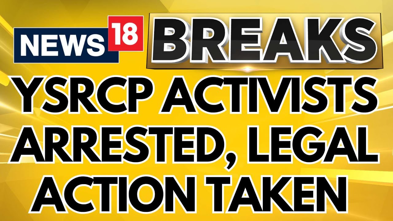 YSRCP Activists Arrested, Legal Action Over &lsquo;Derogatory&rsquo; Social Media Posts | Breaking News | News18