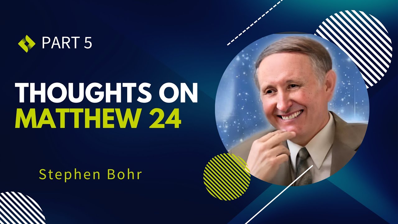 Thoughts on Matthew 24, | Stephen Bohr | Part 5