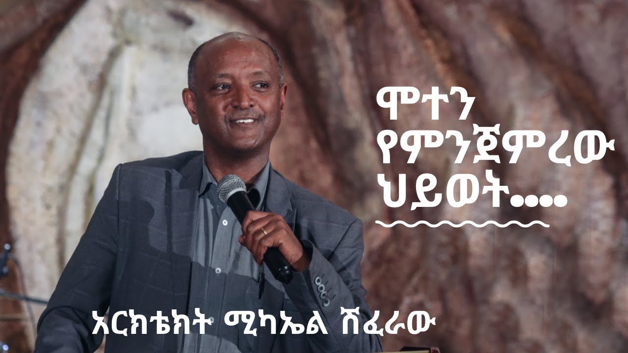 ሞተን የምንጀምረው ህይወት....አርክቴክት ሚካኤል ሽፈራው