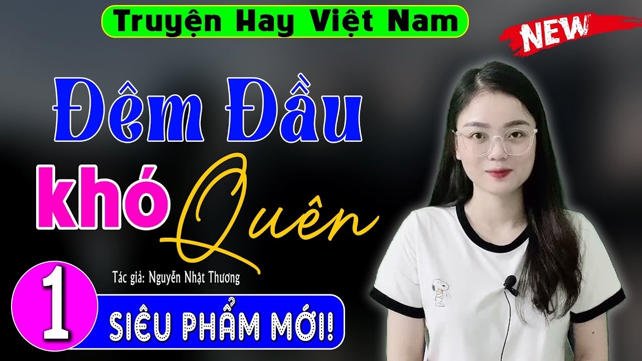 [Phần 1] Nghe rồi muốn nghe tiếp - ĐÊM ĐẦU KHÓ QUÊN - Truyện ngắn đời thực hấp dẫn