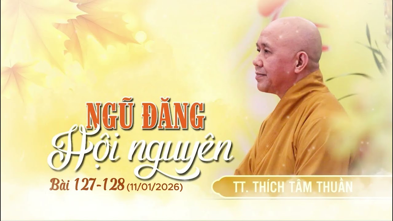 Ngũ Đăng Hội Nguyên _ Bài 127 - 128 (TT. Thích Tâm Thuần)