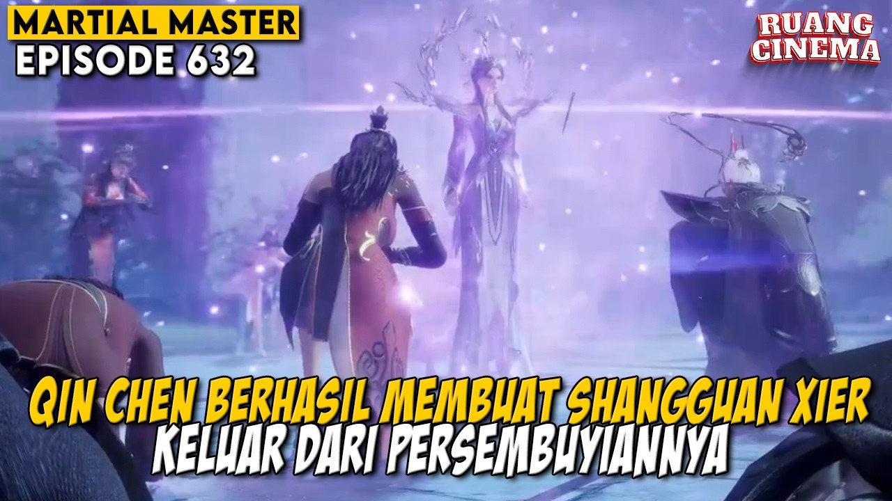 SHANGGUAN XIER TURUN GUNUNG AKIBAT KEKACUAN QIN CHEN  - ALUR CERITA MARTIAL MASTER EPS 632-633