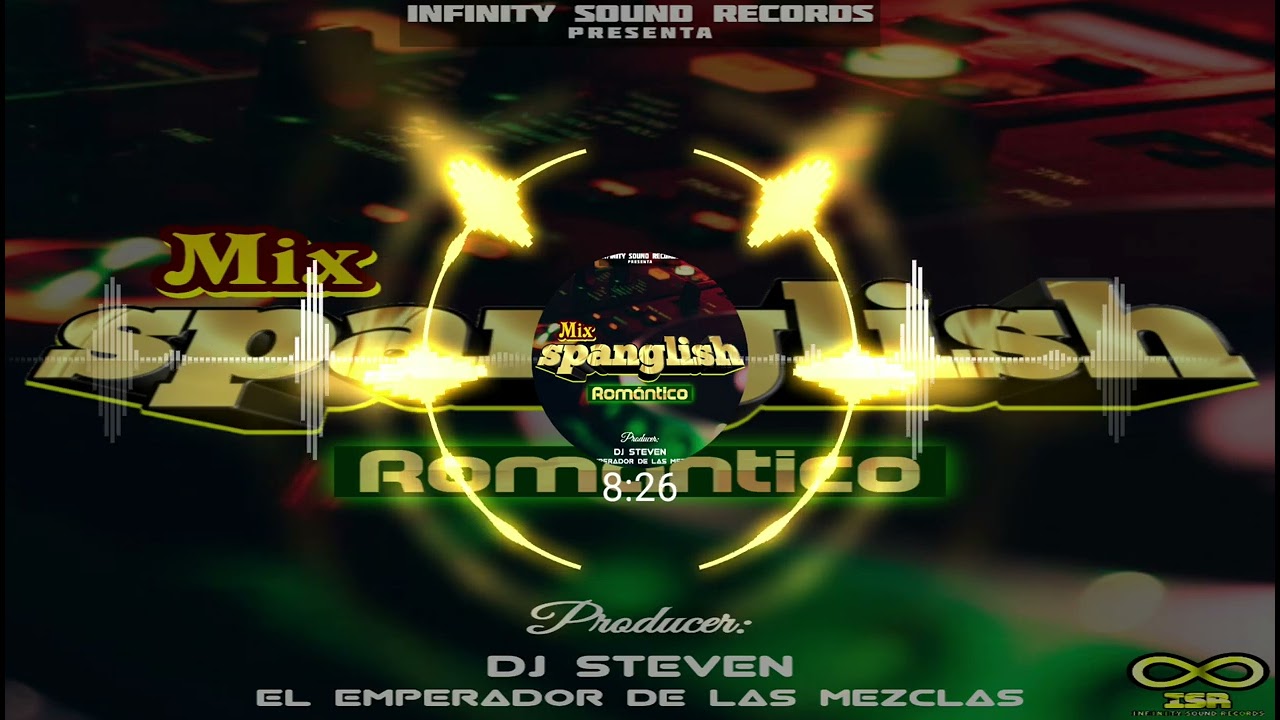 MIX SPANGLISH ROMANTICO By DJ STEVEN EL EMPERADOR DE LAS MEZCLAS X INFINITY SOUND RECORD Y IP