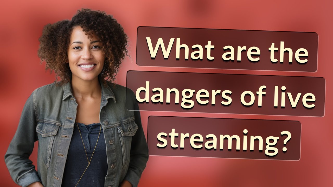 What are the dangers of live streaming?