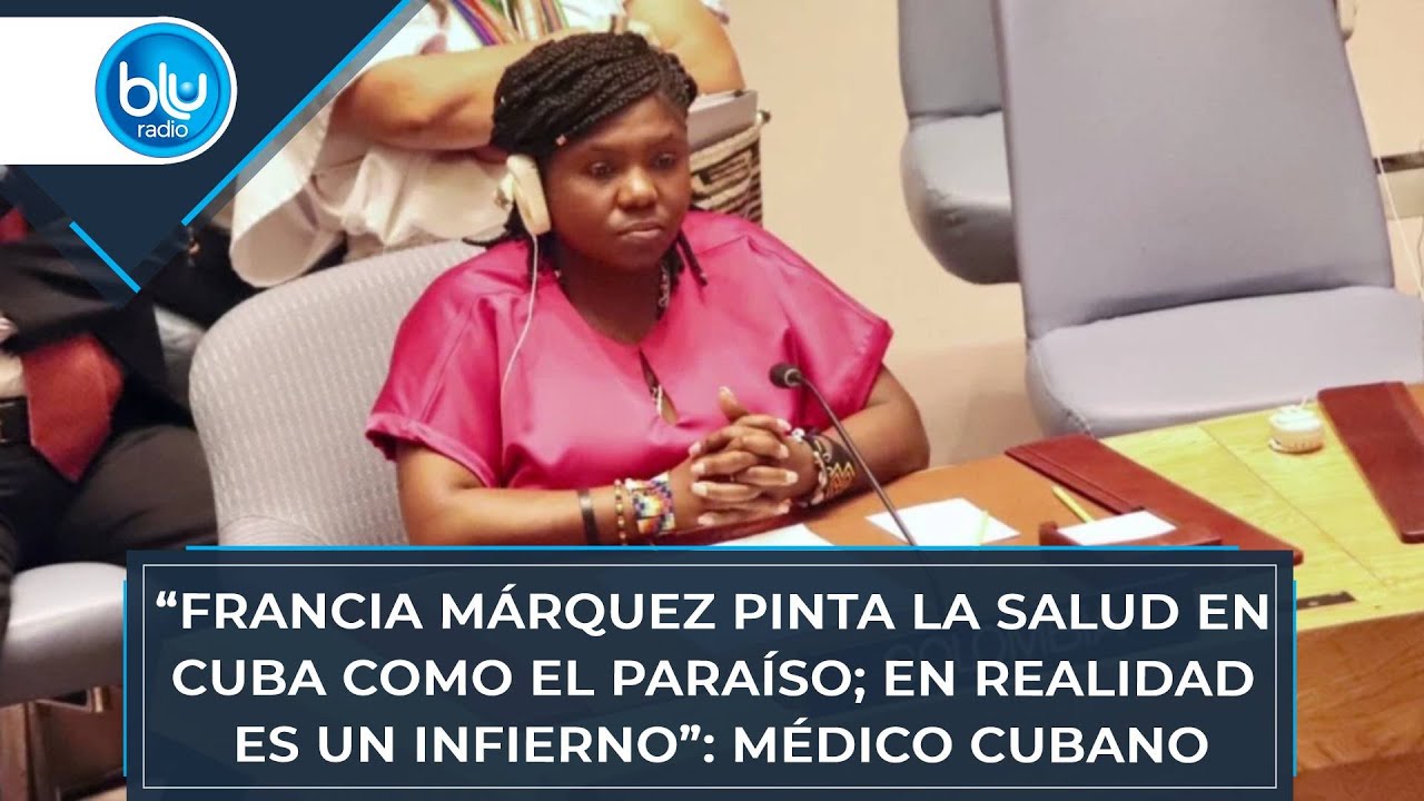 “Francia Márquez pinta la salud en Cuba como el paraíso; en realidad es un infierno”: médico cubano
