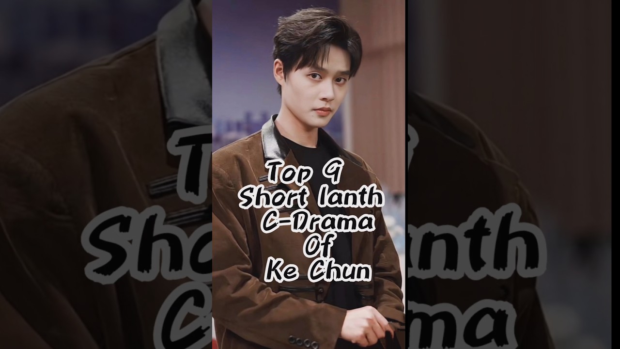 Top 9 Short lanth C-Drama Of ke chun #youtube #trending #cdrama #youtubeshorts #subscribe #2025