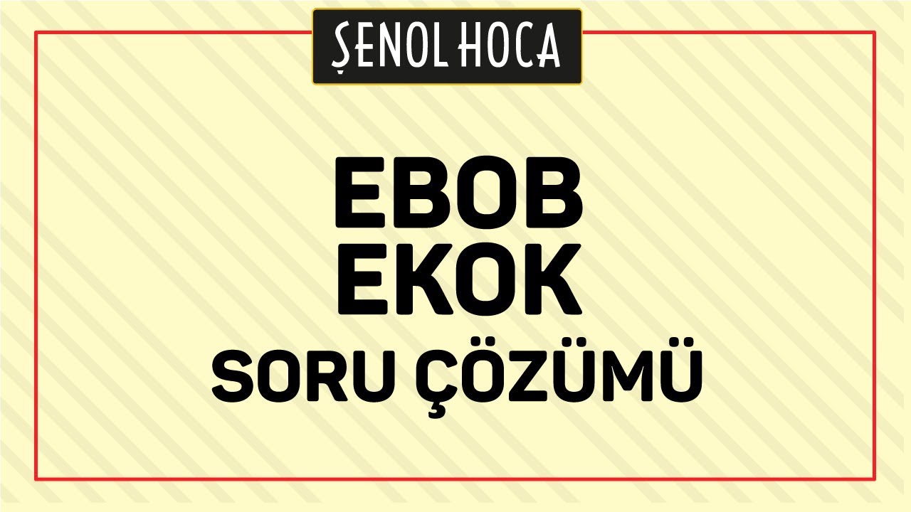 EBOB EKOK SORU ÇÖZÜMÜ - ŞENOL HOCA