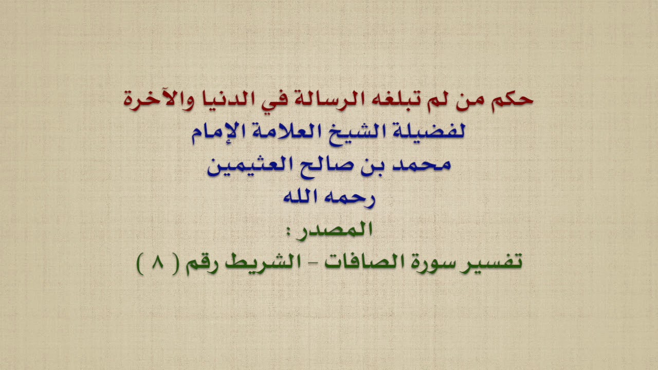 الشيخ ابن عثيمين : حكم من لم تبلغه الرسالة في الدنيا والآخرة