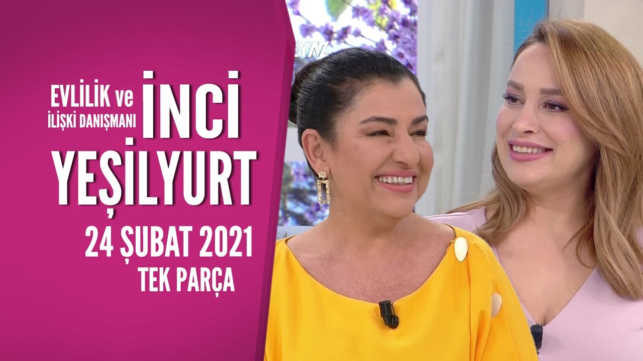 Hayatta Her Şey Var 24 Şubat 2021/İnci Yeşilyurt