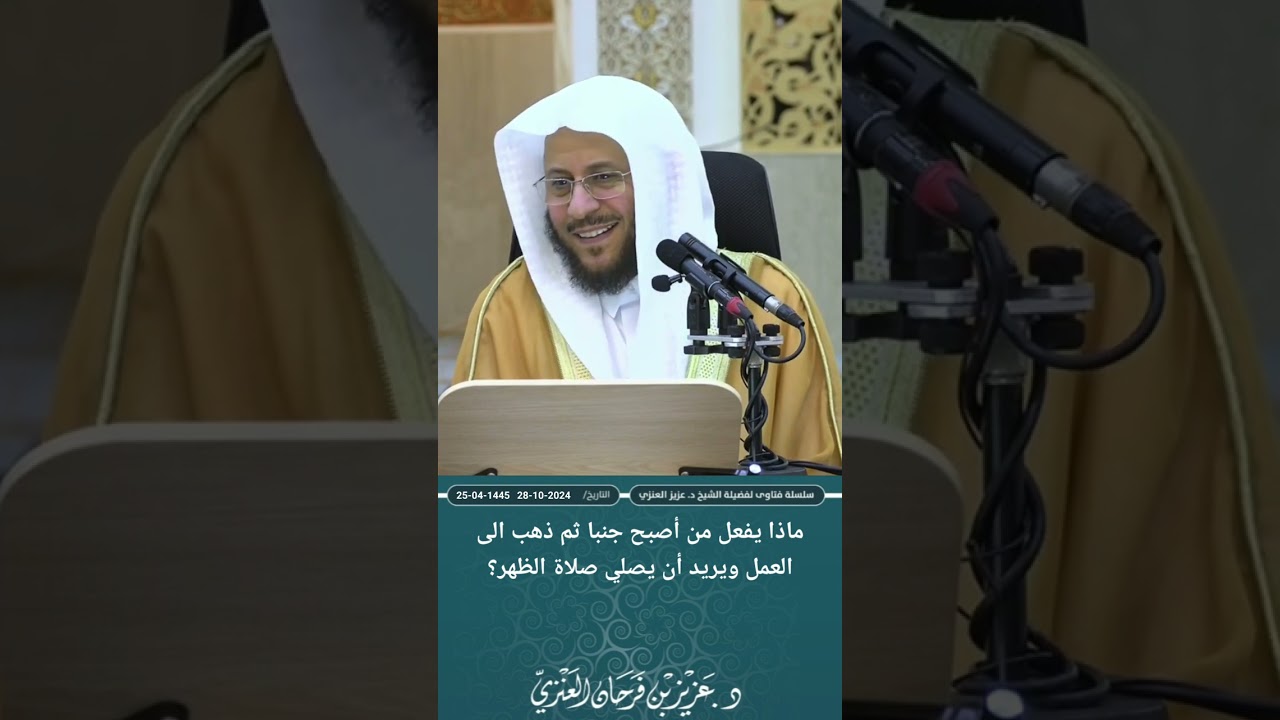 ماذا يفعل من أصبح على جنابة ثم ذهب الى العمل ويريد أن يصلي صلاة الظهر؟ عزيز فرحان العنزي