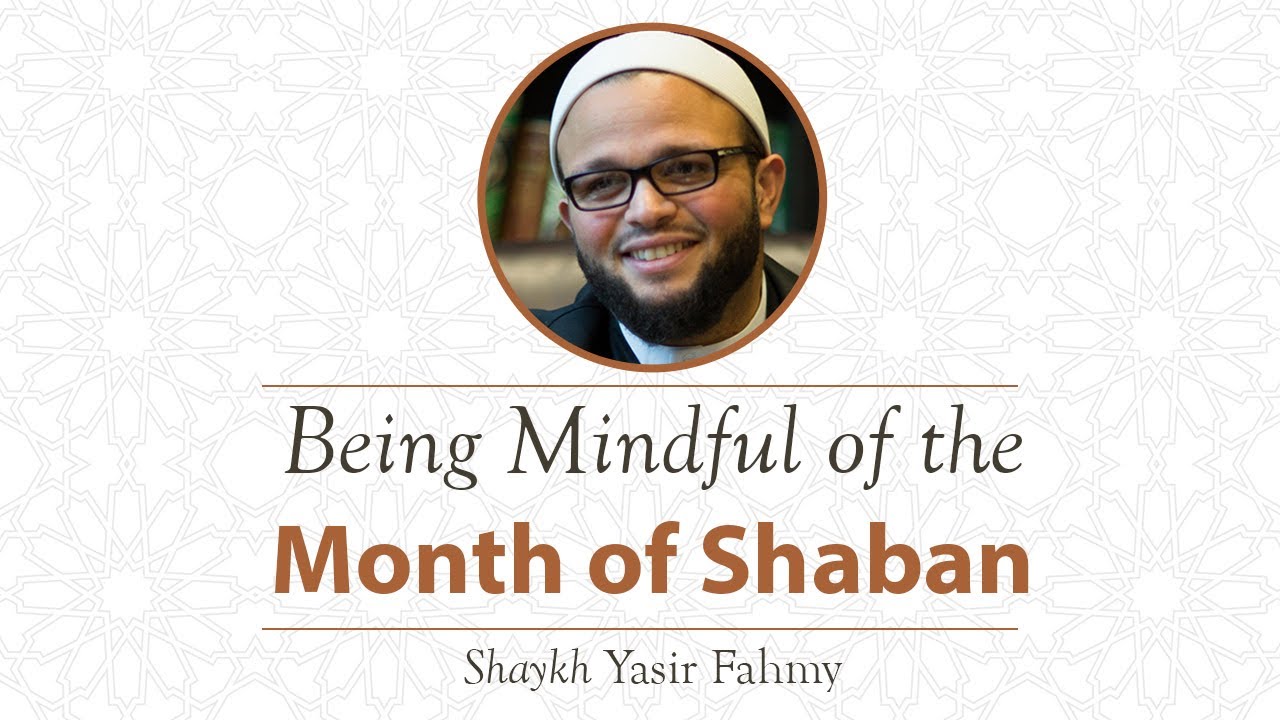 Khutbah - Being Mindful of the Month of Shaban - Shaykh Yasir Fahmy