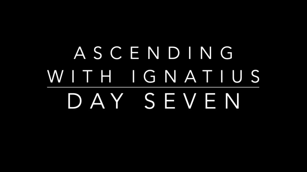 Day Seven Ascending with Ignatius