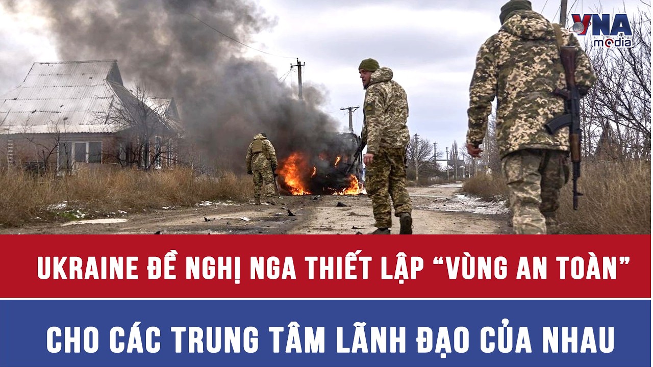 Ukraine đề nghị Nga thiết lập “vùng an toàn” cho các trung tâm đầu não của nhau - VNAMedia